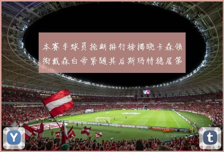 本赛季球员抢断排行榜揭晓卡森领衔戴森白帝紧随其后斯玛特稳居第四