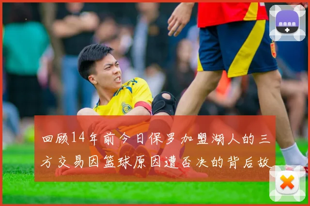 回顾14年前今日保罗加盟湖人的三方交易因篮球原因遭否决的背后故事